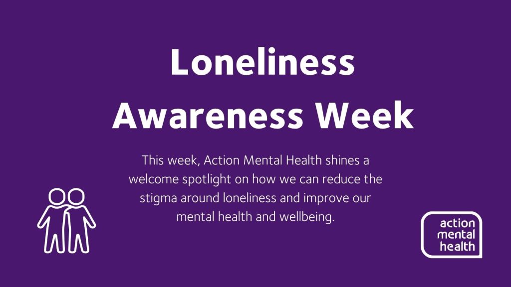 Purple background with white text "Loneliness Awareness Week. This week, Action Mental Health shines a welcome spotlight on how we can reduce the stigma around loneliness and improve our mental health and wellbeing" There is also a graphic of two people with their arms round each other. 